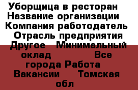 Уборщица в ресторан › Название организации ­ Компания-работодатель › Отрасль предприятия ­ Другое › Минимальный оклад ­ 13 000 - Все города Работа » Вакансии   . Томская обл.